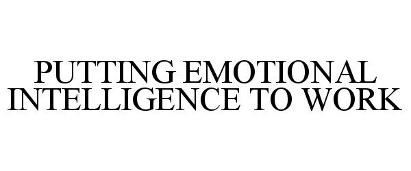 Trademark Logo PUTTING EMOTIONAL INTELLIGENCE TO WORK