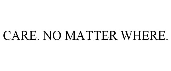 Trademark Logo CARE. NO MATTER WHERE.