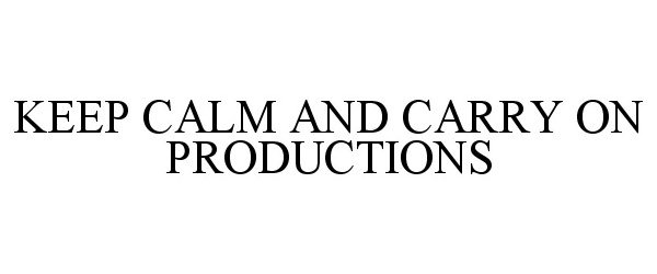 Trademark Logo KEEP CALM AND CARRY ON PRODUCTIONS