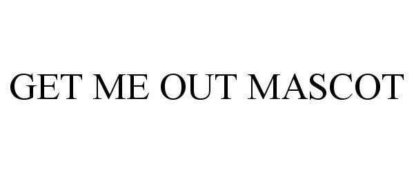 Trademark Logo GET ME OUT MASCOT