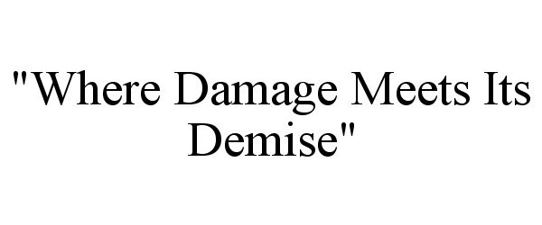 Trademark Logo "WHERE DAMAGE MEETS ITS DEMISE"