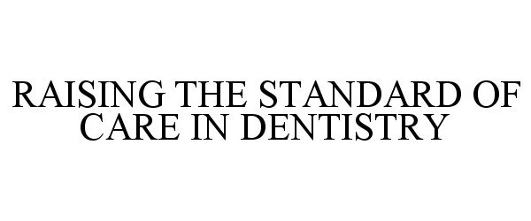  RAISING THE STANDARD OF CARE IN DENTISTRY