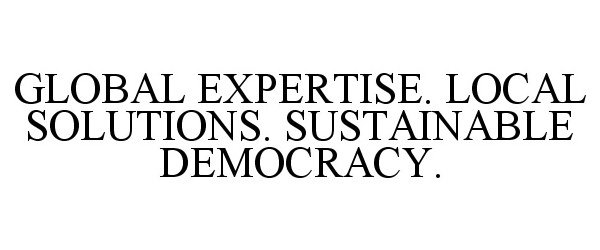  GLOBAL EXPERTISE. LOCAL SOLUTIONS. SUSTAINABLE DEMOCRACY.