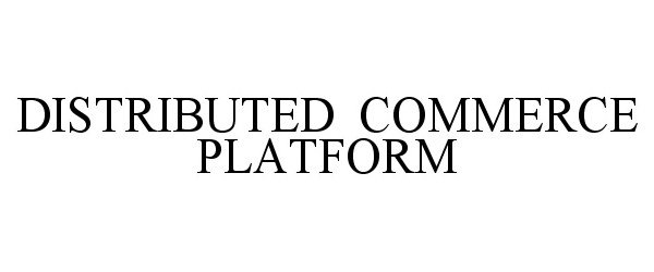 Trademark Logo DISTRIBUTED COMMERCE PLATFORM