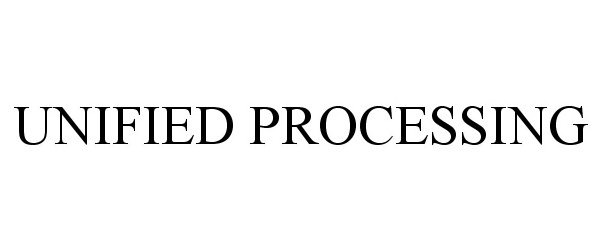 Trademark Logo UNIFIED PROCESSING
