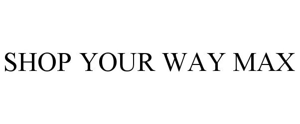 Trademark Logo SHOP YOUR WAY MAX