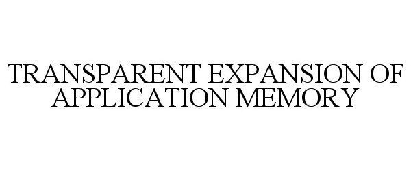 Trademark Logo TRANSPARENT EXPANSION OF APPLICATION MEMORY