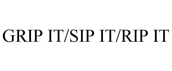 Trademark Logo GRIP IT/SIP IT/RIP IT