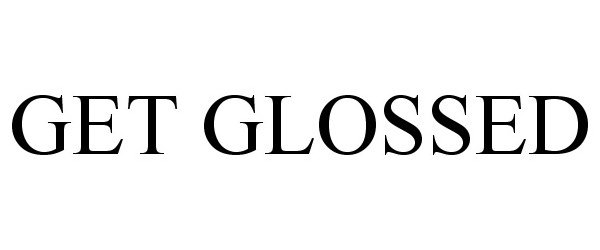 Trademark Logo GET GLOSSED