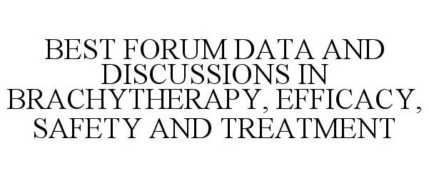 BEST FORUM DATA AND DISCUSSIONS IN BRACHYTHERAPY, EFFICACY, SAFETY AND TREATMENT