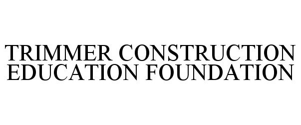  TRIMMER CONSTRUCTION EDUCATION FOUNDATION