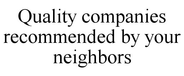 QUALITY COMPANIES RECOMMENDED BY YOUR NEIGHBORS