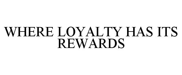 Trademark Logo WHERE LOYALTY HAS ITS REWARDS