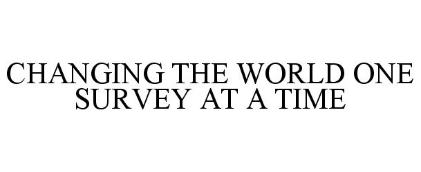  CHANGING THE WORLD ONE SURVEY AT A TIME