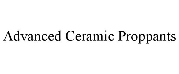  ADVANCED CERAMIC PROPPANTS