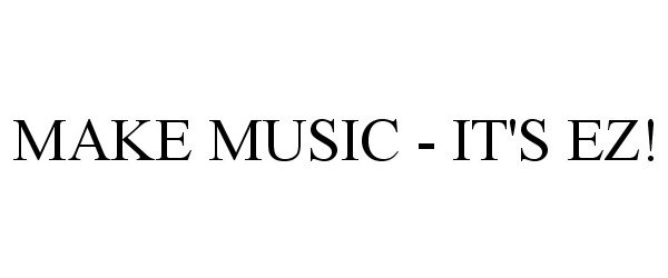 Trademark Logo MAKE MUSIC - IT'S EZ!