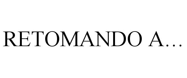 Trademark Logo RETOMANDO A...