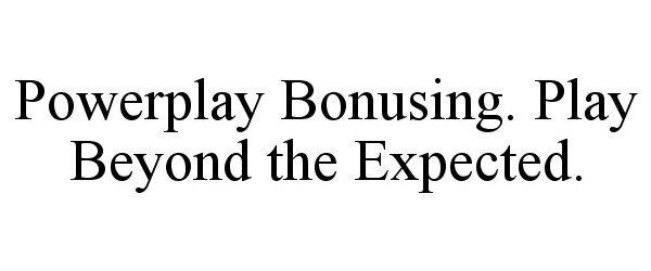  POWERPLAY BONUSING. PLAY BEYOND THE EXPECTED.