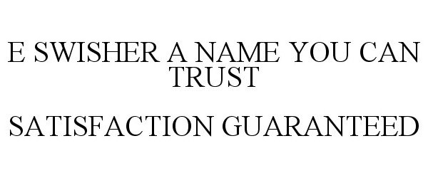  E SWISHER A NAME YOU CAN TRUST SATISFACTION GUARANTEED