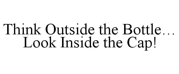  THINK OUTSIDE THE BOTTLE... LOOK INSIDE THE CAP!