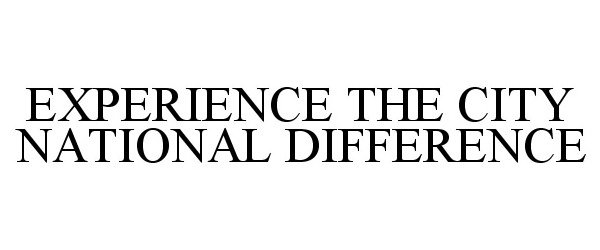 Trademark Logo EXPERIENCE THE CITY NATIONAL DIFFERENCE