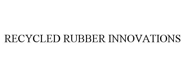  RECYCLED RUBBER INNOVATIONS