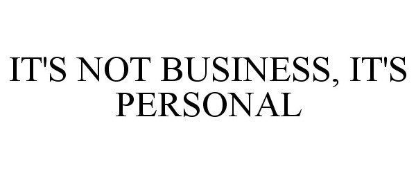  IT'S NOT BUSINESS, IT'S PERSONAL