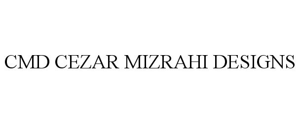  CMD CEZAR MIZRAHI DESIGNS