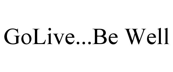Trademark Logo GOLIVE...BE WELL