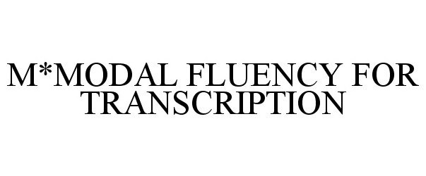 Trademark Logo M*MODAL FLUENCY FOR TRANSCRIPTION