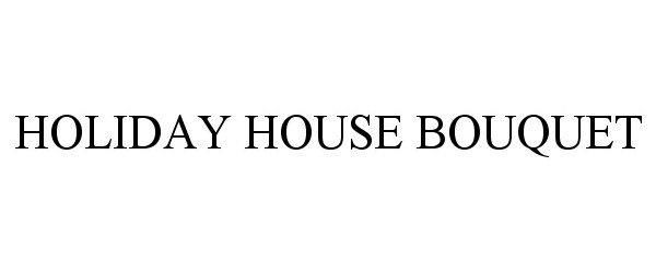 Trademark Logo HOLIDAY HOUSE BOUQUET
