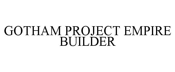 Trademark Logo GOTHAM PROJECT EMPIRE BUILDER