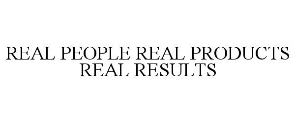  REAL PEOPLE REAL PRODUCTS REAL RESULTS