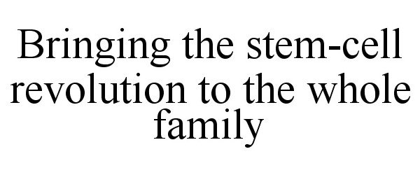  BRINGING THE STEM-CELL REVOLUTION TO THE WHOLE FAMILY