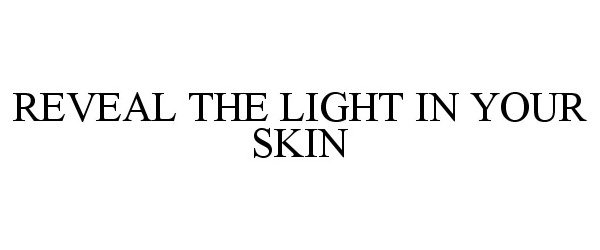  REVEAL THE LIGHT IN YOUR SKIN