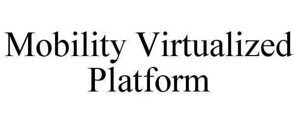 Trademark Logo MOBILITY VIRTUALIZED PLATFORM