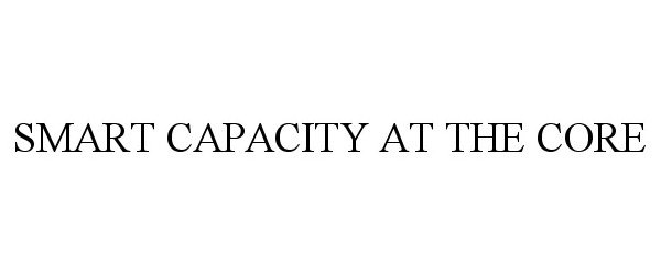  SMART CAPACITY AT THE CORE
