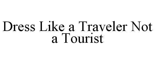  DRESS LIKE A TRAVELER NOT A TOURIST