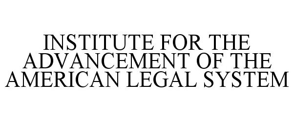  INSTITUTE FOR THE ADVANCEMENT OF THE AMERICAN LEGAL SYSTEM