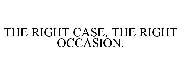  THE RIGHT CASE. THE RIGHT OCCASION.