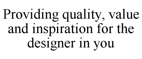  PROVIDING QUALITY, VALUE AND INSPIRATION FOR THE DESIGNER IN YOU