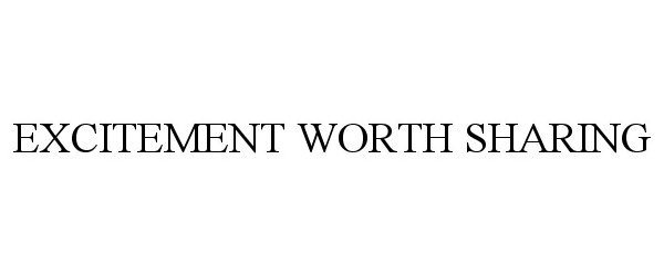 Trademark Logo EXCITEMENT WORTH SHARING