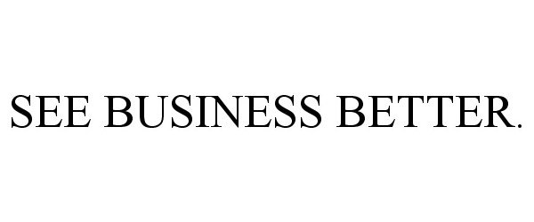Trademark Logo SEE BUSINESS BETTER.