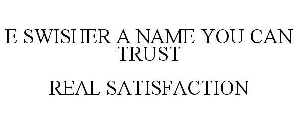  E SWISHER A NAME YOU CAN TRUST REAL SATISFACTION