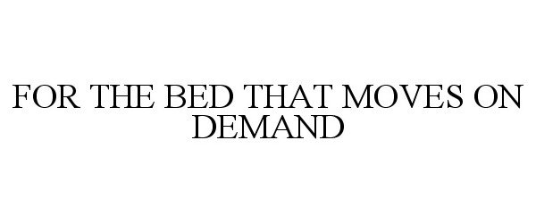  FOR THE BED THAT MOVES ON DEMAND