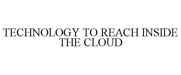  TECHNOLOGY TO REACH INSIDE THE CLOUD