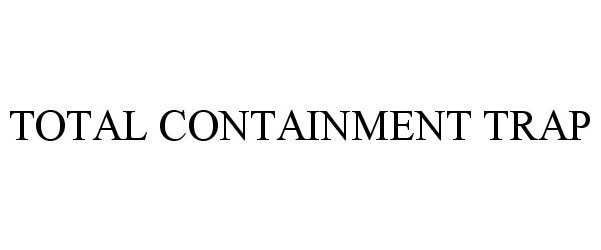  TOTAL CONTAINMENT TRAP