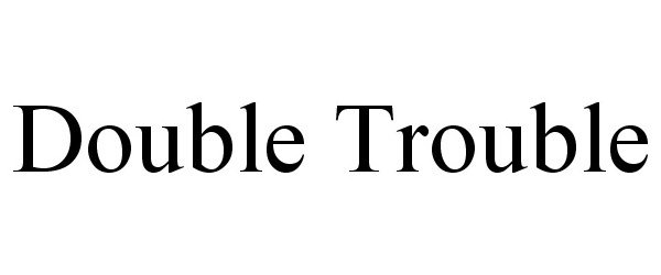 Trademark Logo DOUBLE TROUBLE