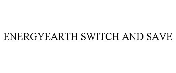 Trademark Logo ENERGYEARTH SWITCH &amp; SAVE