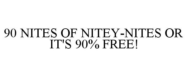  90 NITES OF NITEY-NITES OR IT'S 90% FREE!